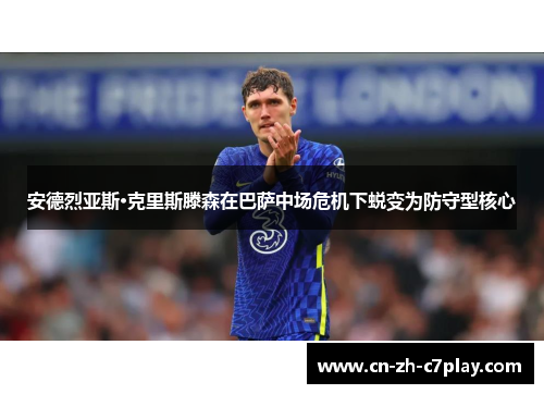 安德烈亚斯·克里斯滕森在巴萨中场危机下蜕变为防守型核心